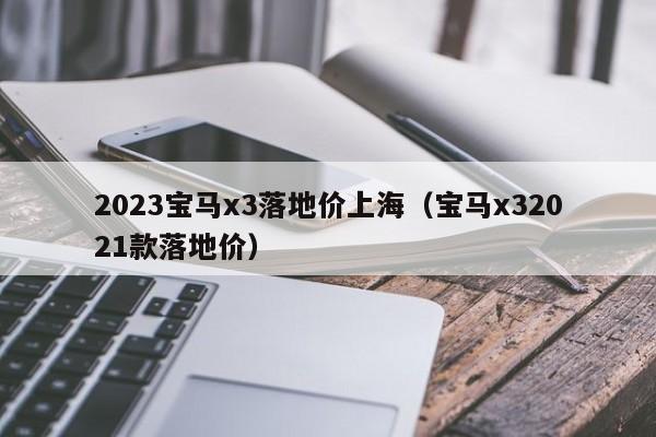 2023宝马x3落地价上海（宝马x32021款落地价）