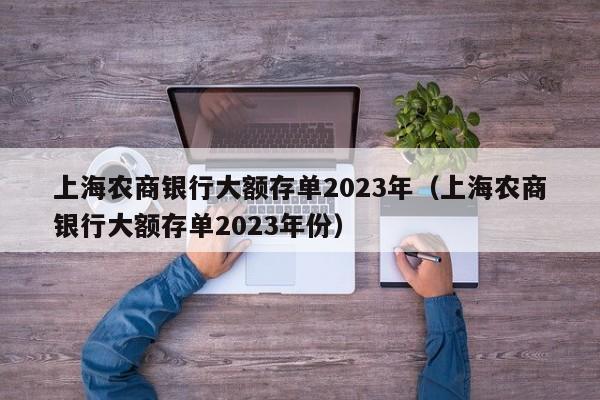 上海农商银行大额存单2023年（上海农商银行大额存单2023年份）