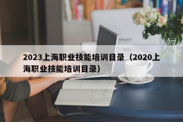 2023上海职业技能培训目录（2020上海职业技能培训目录）